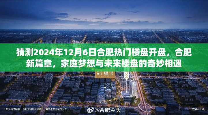 合肥新篇章,预测2024年12月6日热门楼盘开盘,家庭梦想与未来居所的交汇