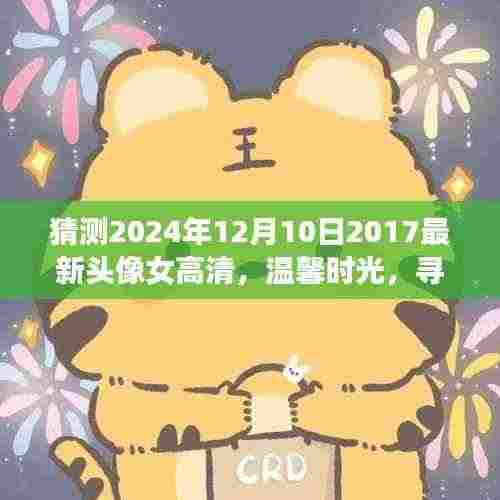 温馨时光之旅,寻找最美高清女头像的奇妙旅程(2024年预测版)