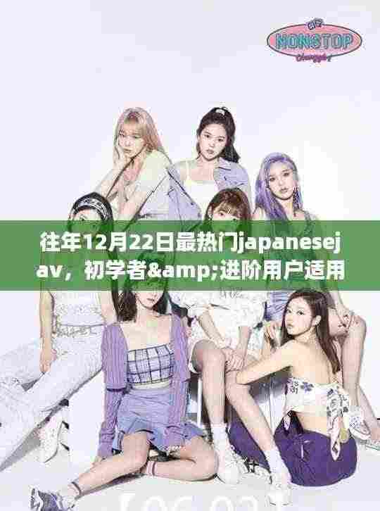 往年12月22日最热门JapaneseJAV的观看指南,适合初学者与进阶用户