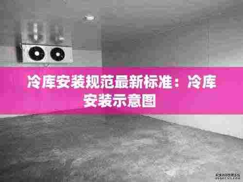 冷库安装规范最新标准：冷库安装示意图 