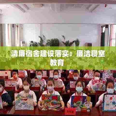 清廉宿舍建设落实：廉洁寝室教育 