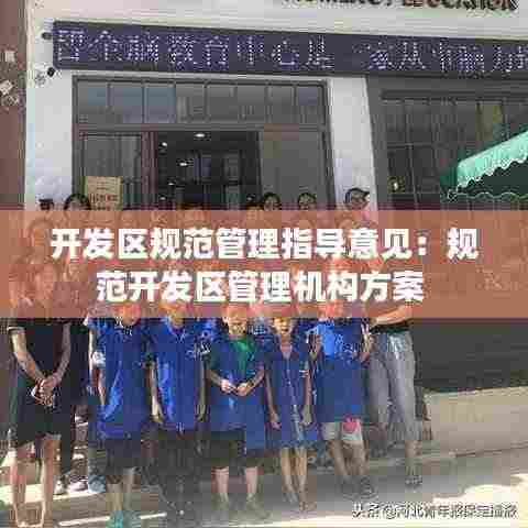 开发区规范管理指导意见：规范开发区管理机构方案 