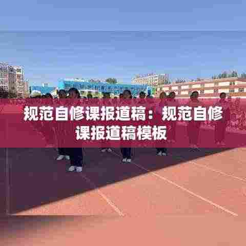 规范自修课报道稿:规范自修课报道稿模板