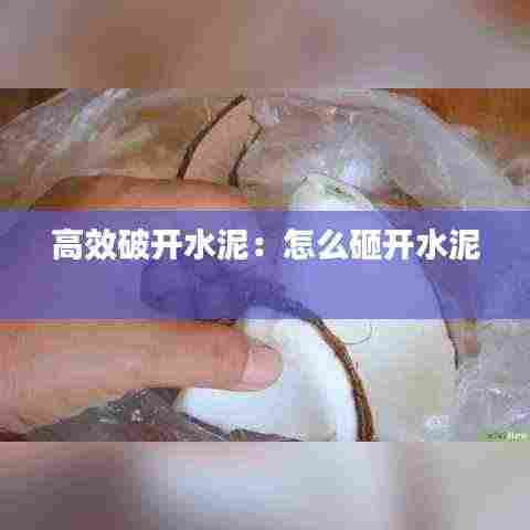 高效破开水泥：怎么砸开水泥 