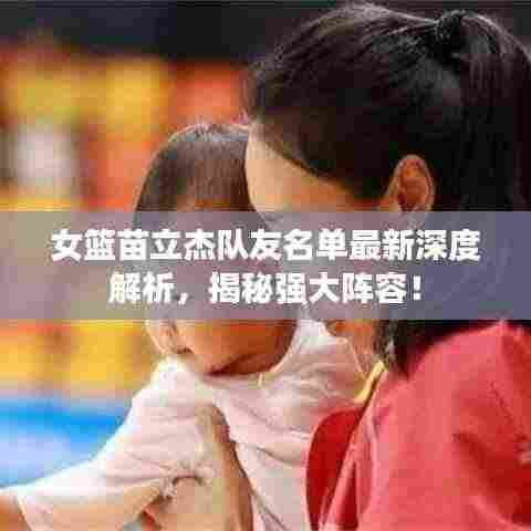 女篮苗立杰队友名单最新深度解析,揭秘强大阵容!