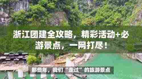 浙江团建全攻略,精彩活动+必游景点,一网打尽!