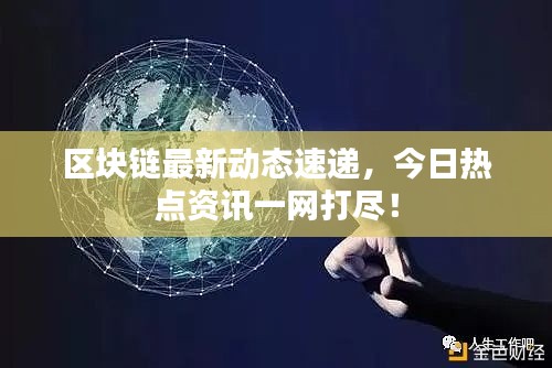 区块链最新动态速递,今日热点资讯一网打尽!