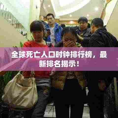 全球死亡人口时钟排行榜，最新排名揭示！
