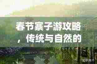 春节寨子游攻略,传统与自然的完美融合体验