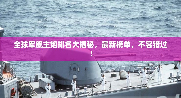 全球军舰主炮排名大揭秘,最新榜单,不容错过!