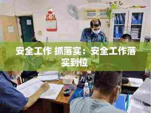 安全工作 抓落实:安全工作落实到位