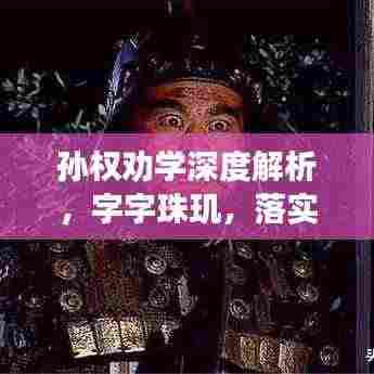 孙权劝学深度解析,字字珠玑,落实智慧!