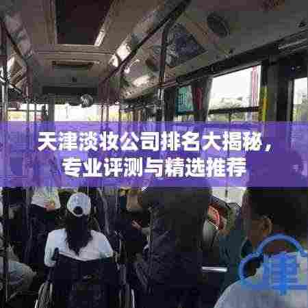 天津淡妆公司排名大揭秘，专业评测与精选推荐