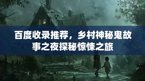 百度收录推荐,乡村神秘鬼故事之夜探秘惊悚之旅