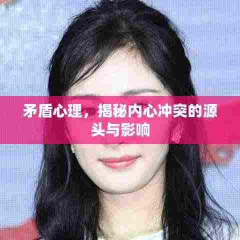 矛盾心理，揭秘内心冲突的源头与影响