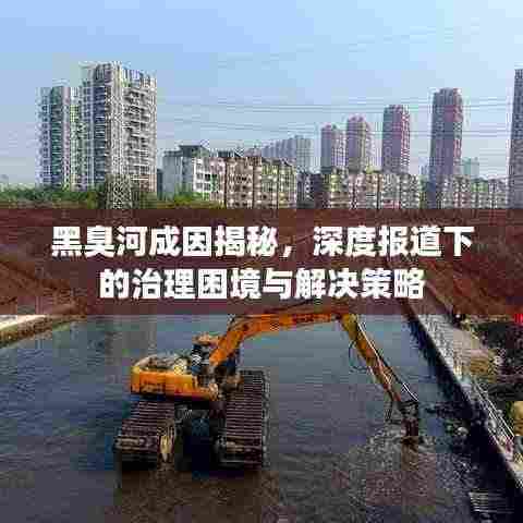 黑臭河成因揭秘,深度报道下的治理困境与解决策略