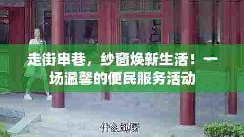 走街串巷,纱窗焕新生活!一场温馨的便民服务活动