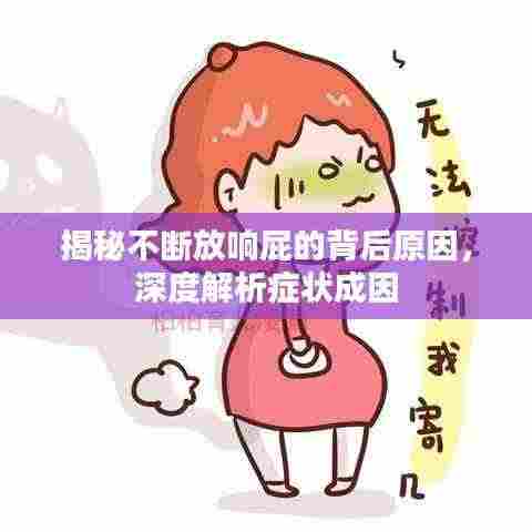 揭秘不断放响屁的背后原因,深度解析症状成因