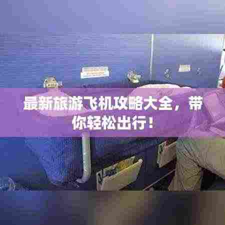 最新旅游飞机攻略大全,带你轻松出行!
