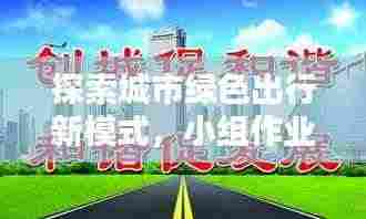 探索城市绿色出行新模式，小组作业深度报道呈现绿色出行新面貌