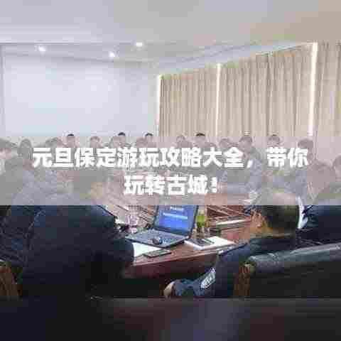 元旦保定游玩攻略大全,带你玩转古城!