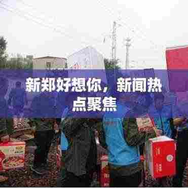 新郑好想你，新闻热点聚焦