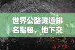 世界公路隧道排名揭秘，地下交通的震撼奇迹探索