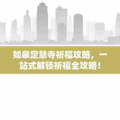 如皋定慧寺祈福攻略，一站式解锁祈福全攻略！