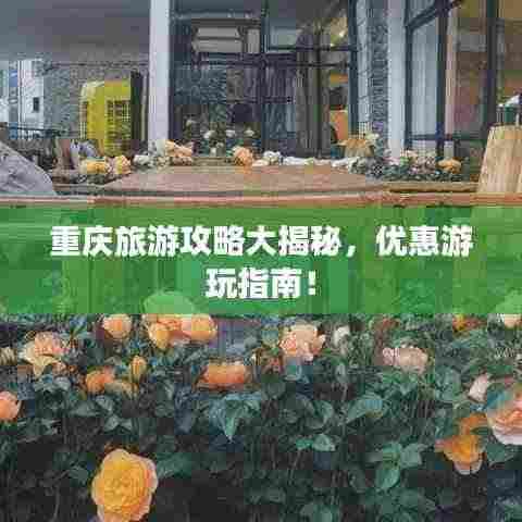 重庆旅游攻略大揭秘，优惠游玩指南！
