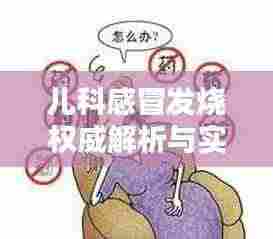 儿科感冒发烧权威解析与实用治疗建议
