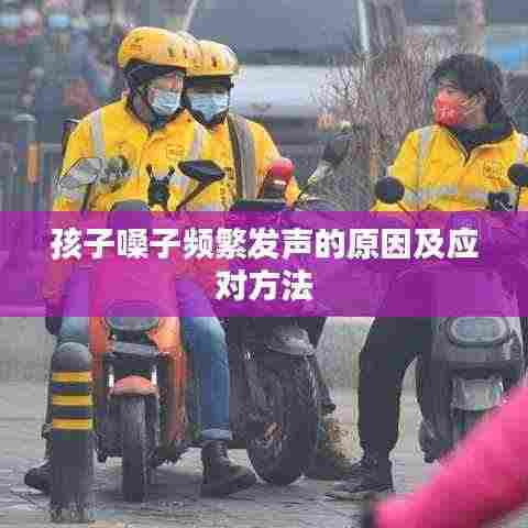 孩子嗓子频繁发声的原因及应对方法