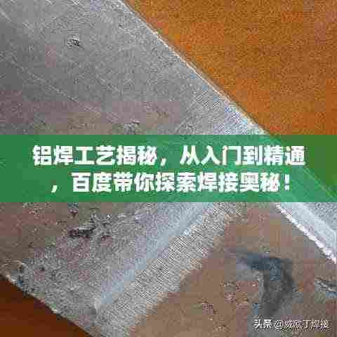 铝焊工艺揭秘,从入门到精通,百度带你探索焊接奥秘!