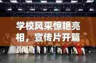 学校风采惊艳亮相，宣传片开篇带你领略校园魅力！