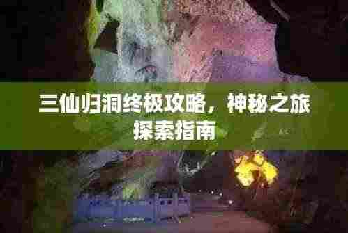 三仙归洞终极攻略,神秘之旅探索指南