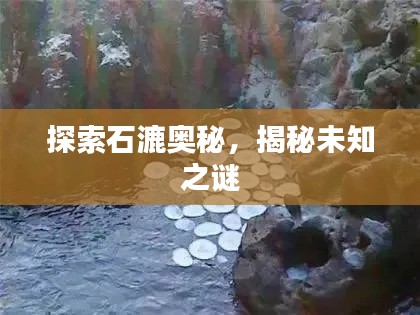 探索石漉奥秘,揭秘未知之谜